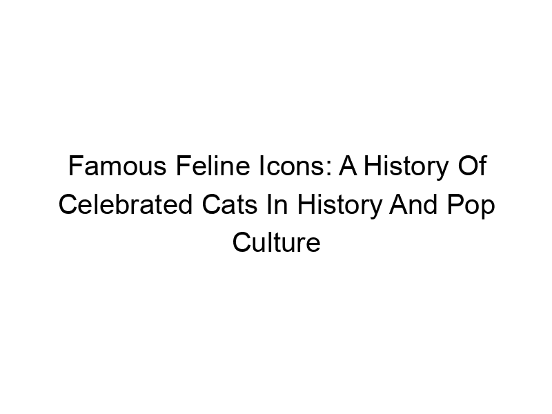 Read more about the article Famous Feline Icons: A History Of Celebrated Cats In History And Pop Culture