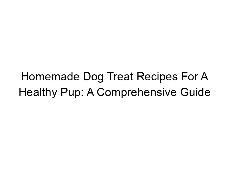 Read more about the article Homemade Dog Treat Recipes For A Healthy Pup: A Comprehensive Guide